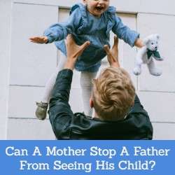 Can A Mother Stop A Father From Seeing His Child?